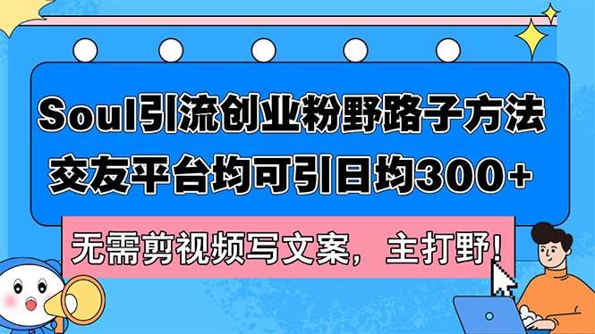 Soul引流创业粉野路子方法，交友平台均可引日均300+，无需剪视频写文案…-舒阳传媒网